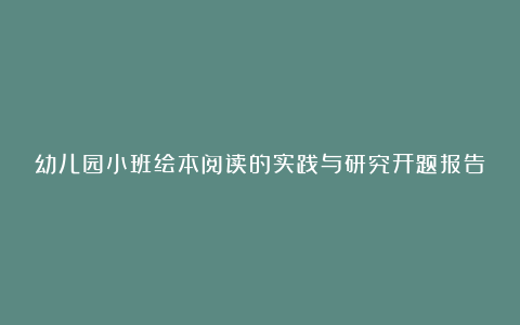 幼儿园小班绘本阅读的实践与研究开题报告