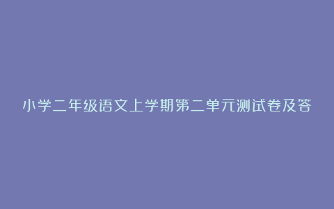 小学二年级语文上学期第二单元测试卷及答案