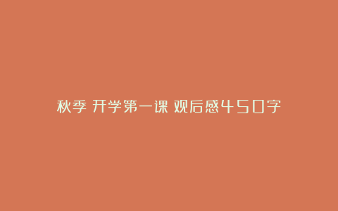 秋季《开学第一课》观后感450字