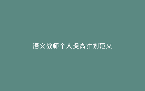 语文教师个人提高计划范文