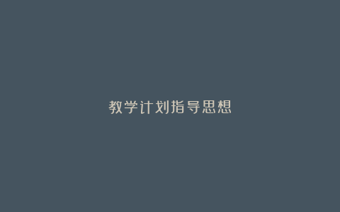 教学计划指导思想