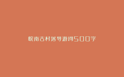 皖南古村落导游词500字