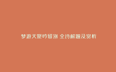 《梦游天姥吟留别》全诗解题及赏析