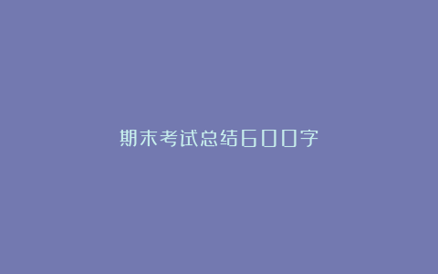 期末考试总结600字