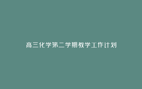 高三化学第二学期教学工作计划