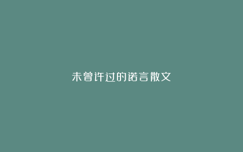 未曾许过的诺言散文