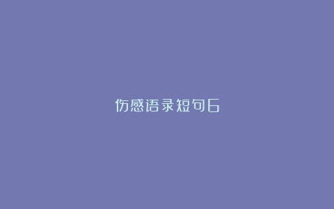 伤感语录短句6