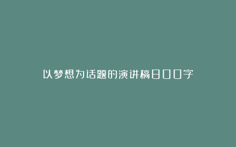 以梦想为话题的演讲稿800字