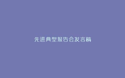 先进典型报告会发言稿