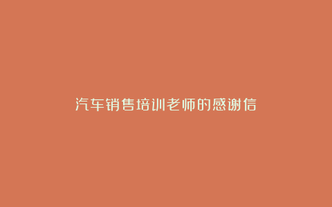 汽车销售培训老师的感谢信