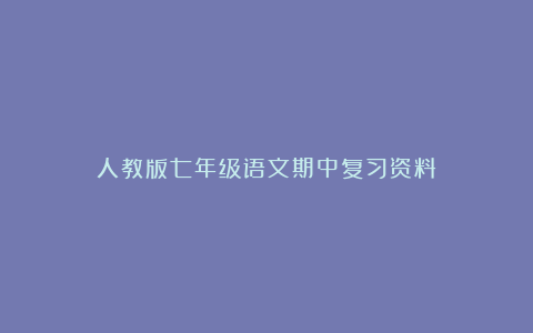 人教版七年级语文期中复习资料