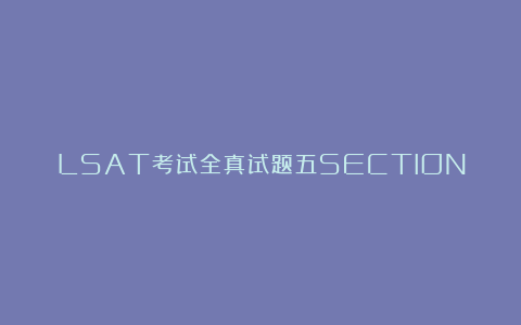 LSAT考试全真试题五SECTION