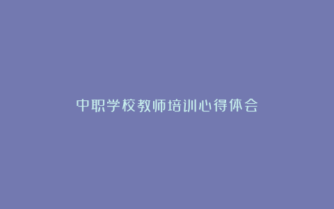 中职学校教师培训心得体会