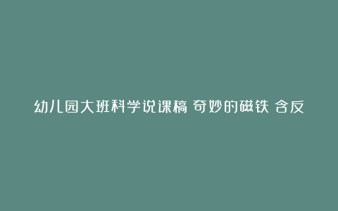 幼儿园大班科学说课稿《奇妙的磁铁》含反思