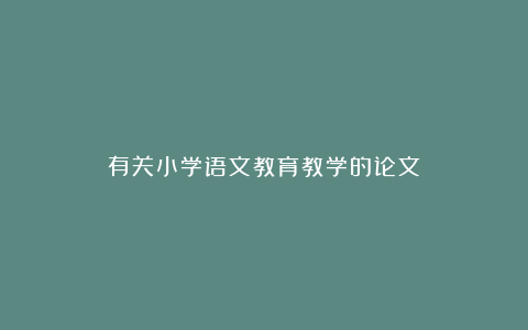 有关小学语文教育教学的论文