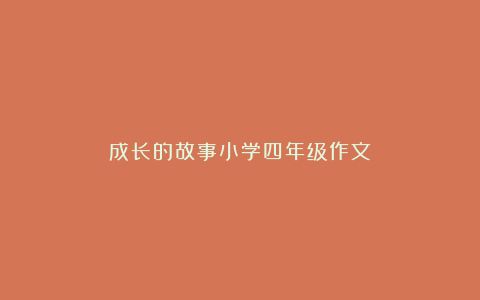 成长的故事小学四年级作文