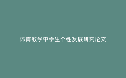 体育教学中学生个性发展研究论文