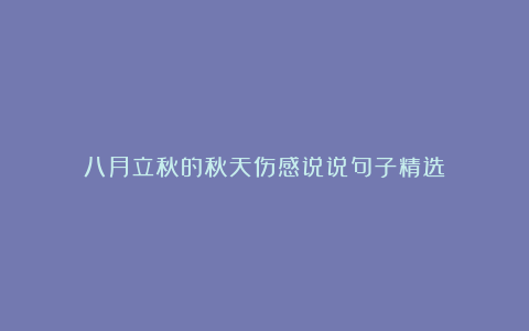 八月立秋的秋天伤感说说句子精选