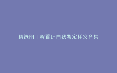 精选的工程管理自我鉴定样文合集