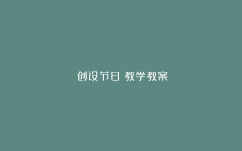 《创设节日》教学教案