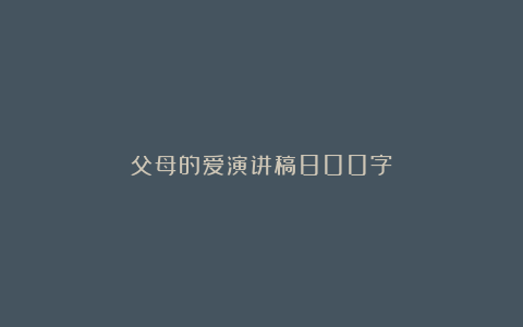 父母的爱演讲稿800字