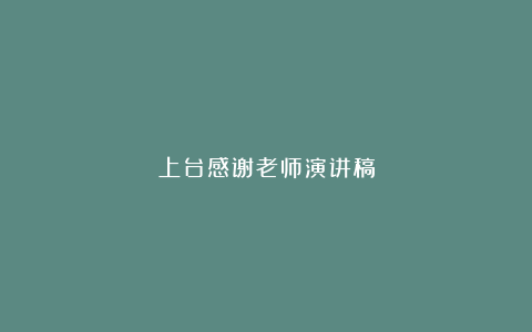 上台感谢老师演讲稿