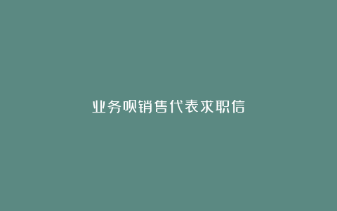 业务员销售代表求职信