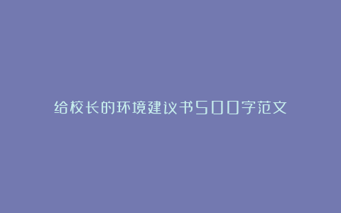 给校长的环境建议书500字范文