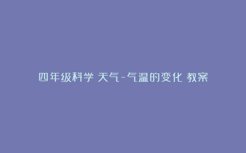 四年级科学《天气-气温的变化》教案