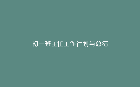 初一班主任工作计划与总结