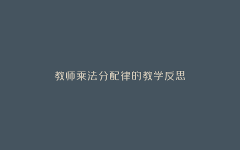 教师乘法分配律的教学反思