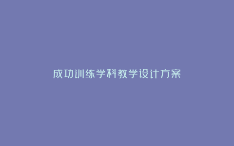 成功训练学科教学设计方案