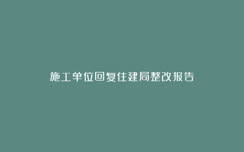 施工单位回复住建局整改报告