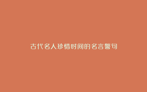 古代名人珍惜时间的名言警句