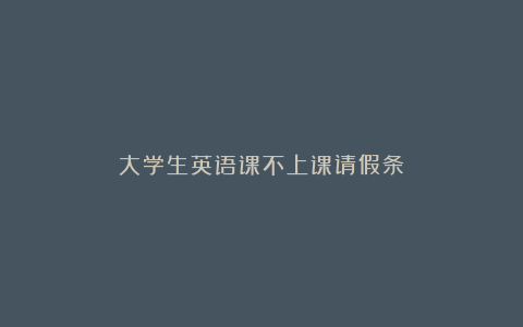 大学生英语课不上课请假条