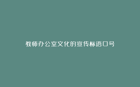 教师办公室文化的宣传标语口号