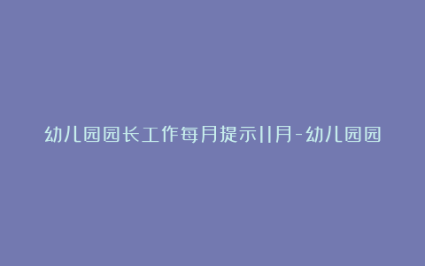 幼儿园园长工作每月提示11月-幼儿园园务计划