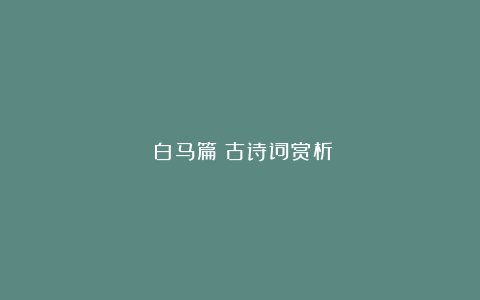 《白马篇》古诗词赏析