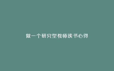 做一个研究型教师读书心得