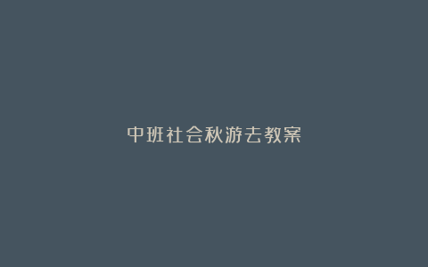 中班社会秋游去教案