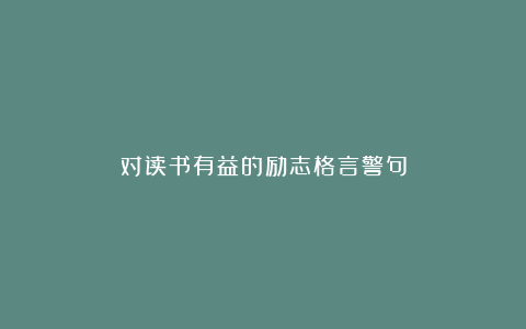 对读书有益的励志格言警句