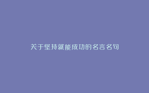 关于坚持就能成功的名言名句