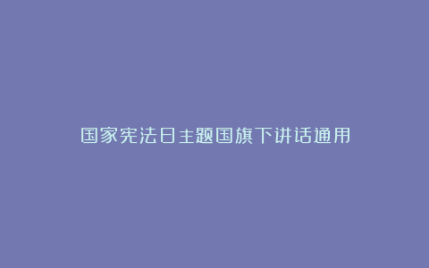 国家宪法日主题国旗下讲话通用