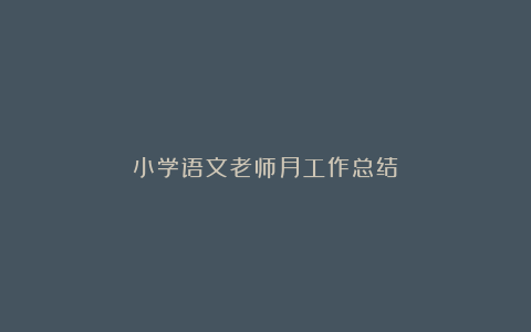 小学语文老师月工作总结