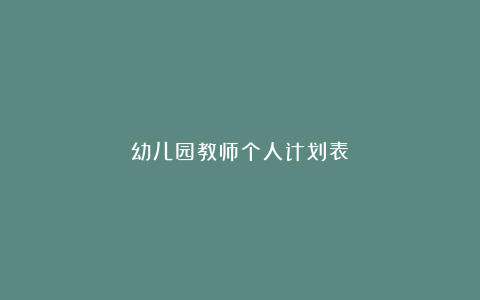 幼儿园教师个人计划表