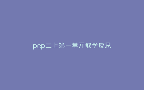 pep三上第一单元教学反思