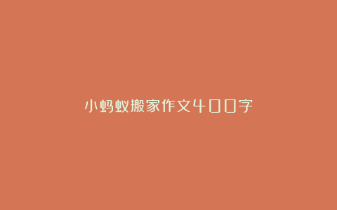 小蚂蚁搬家作文400字