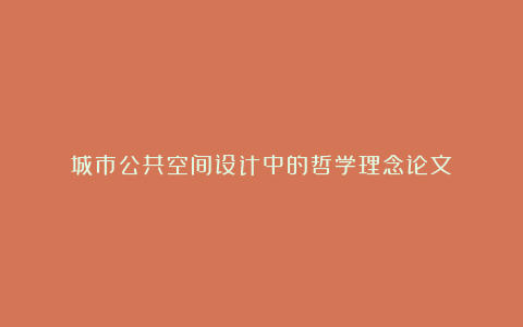 城市公共空间设计中的哲学理念论文