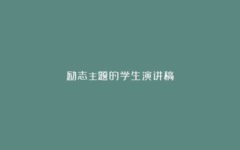 励志主题的学生演讲稿