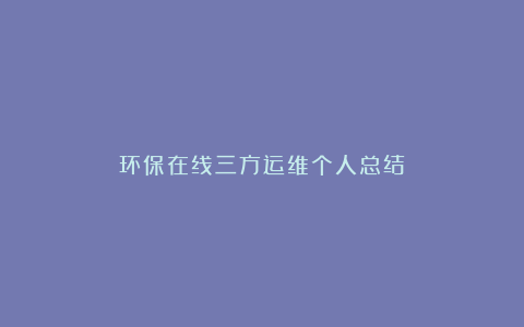 环保在线三方运维个人总结